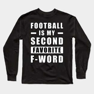 Football Is My Second Favorite F - Word Long Sleeve T-Shirt